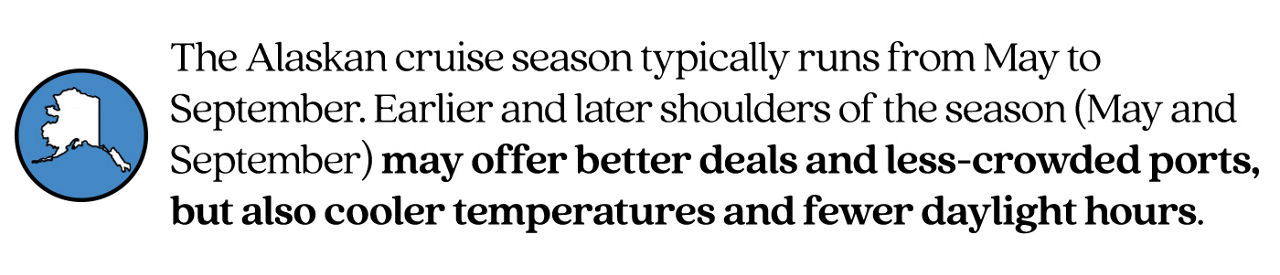 Pull quote stating The Alaskan cruise season typically runs from May to September. Earlier and later shoulders of the season (May and September) may offer better deals and less-crowded ports, but also cooler temperatures and fewer daylight hours