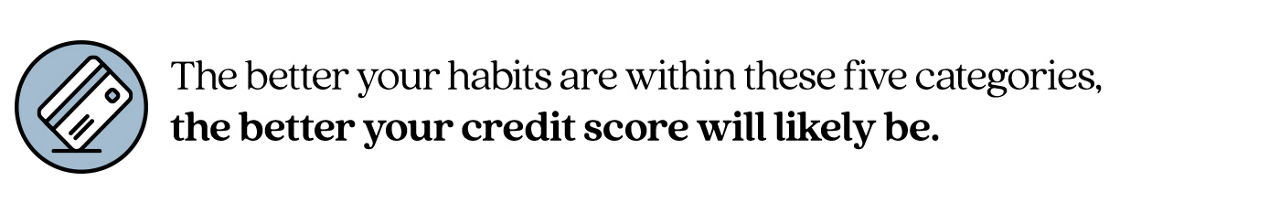 Pull quote stating The better your habits are within these five categories, the better your credit score will likely be