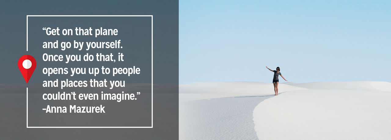 Photo of AAA Member Anna Mazurek at White Sands National Park, New Mexico. Pull quote says Get on that plane and go by yourself. Once you do that, it opens you up to people and places that you couldn’t even imagine.